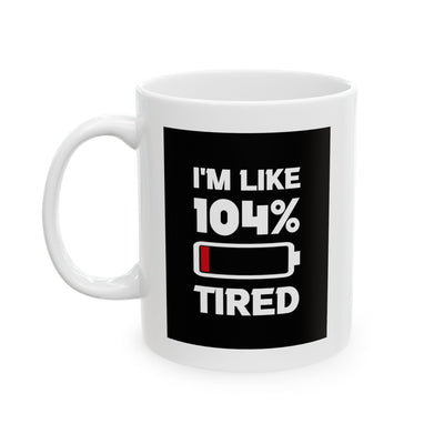 Humor Mug - I'm Like 104% Tired