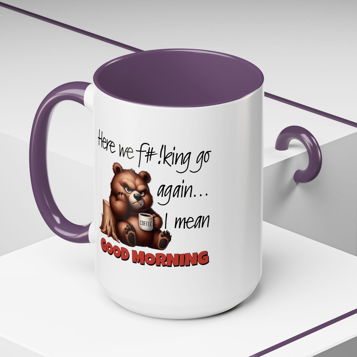 Humor Mug - Here We Go I Mean Good Morning
