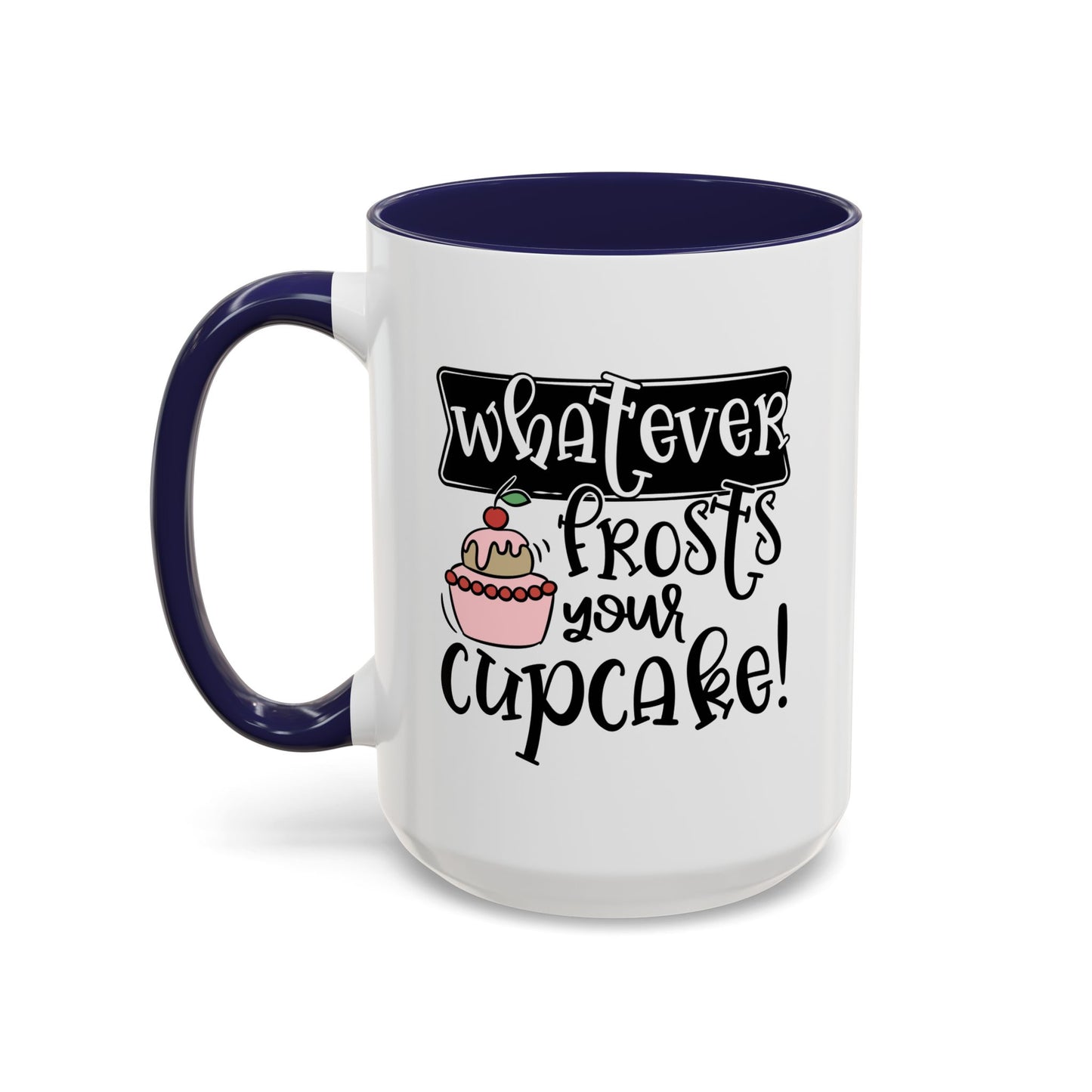 Humor Mug - Whatever Frosts Your Cupcake!