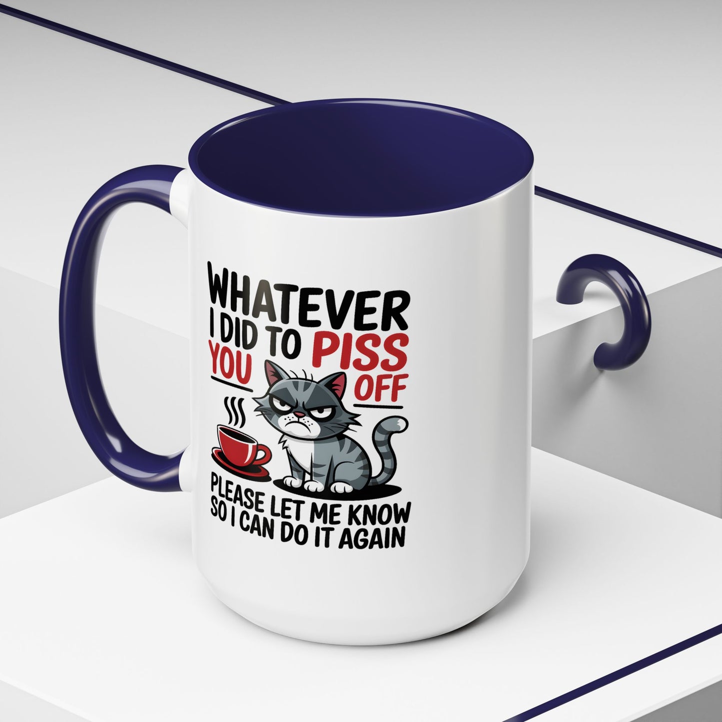 Humor Mug - Whatever I Did to Piss You Off